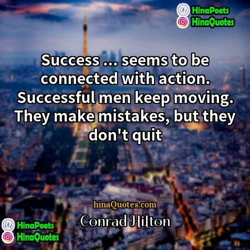 Conrad Hilton Quotes | Success ... seems to be connected with